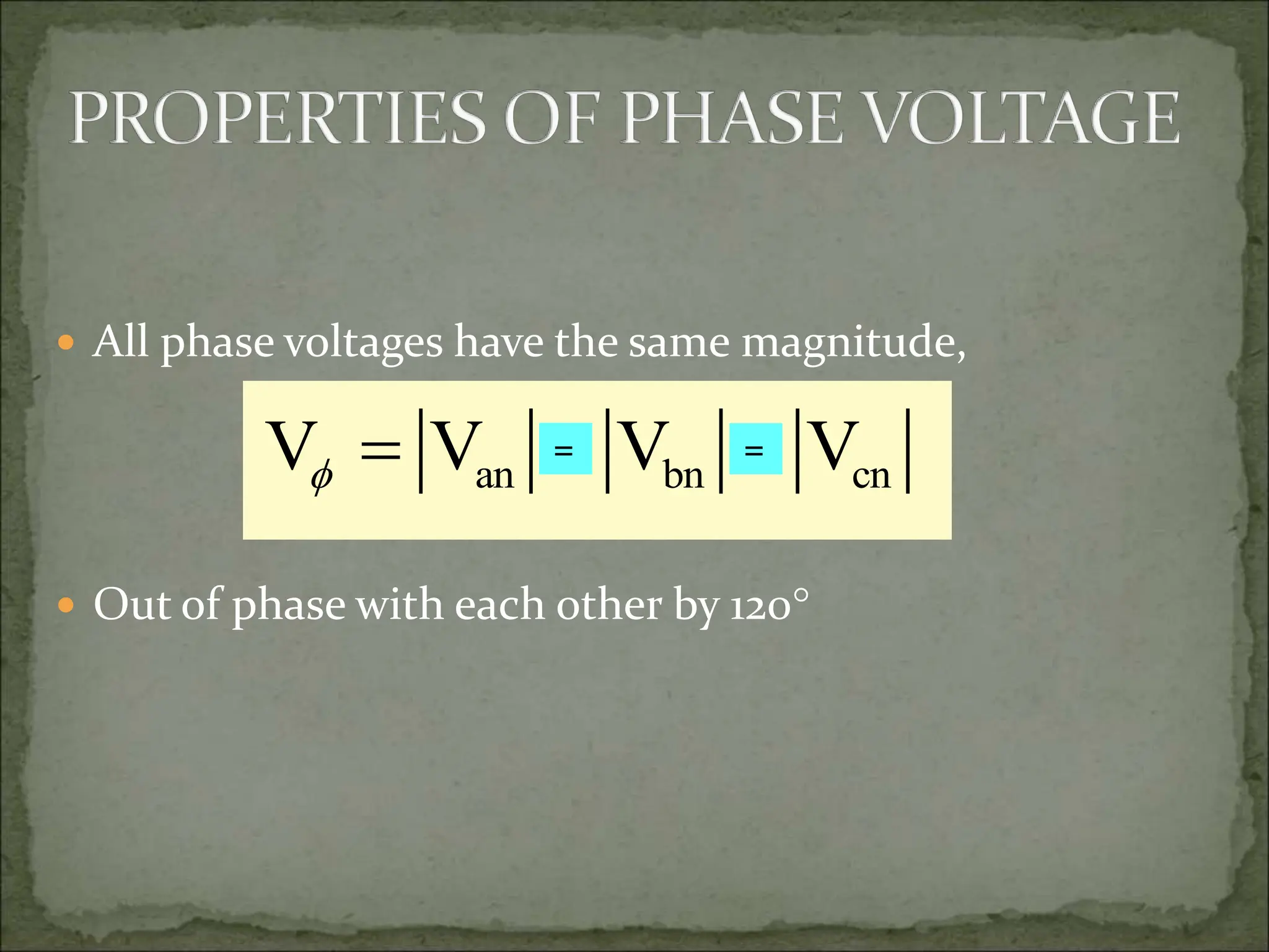  All phase voltages have the same magnitude,
 Out of phase with each other by 120
an bn cn
V V V V
   
= =
 