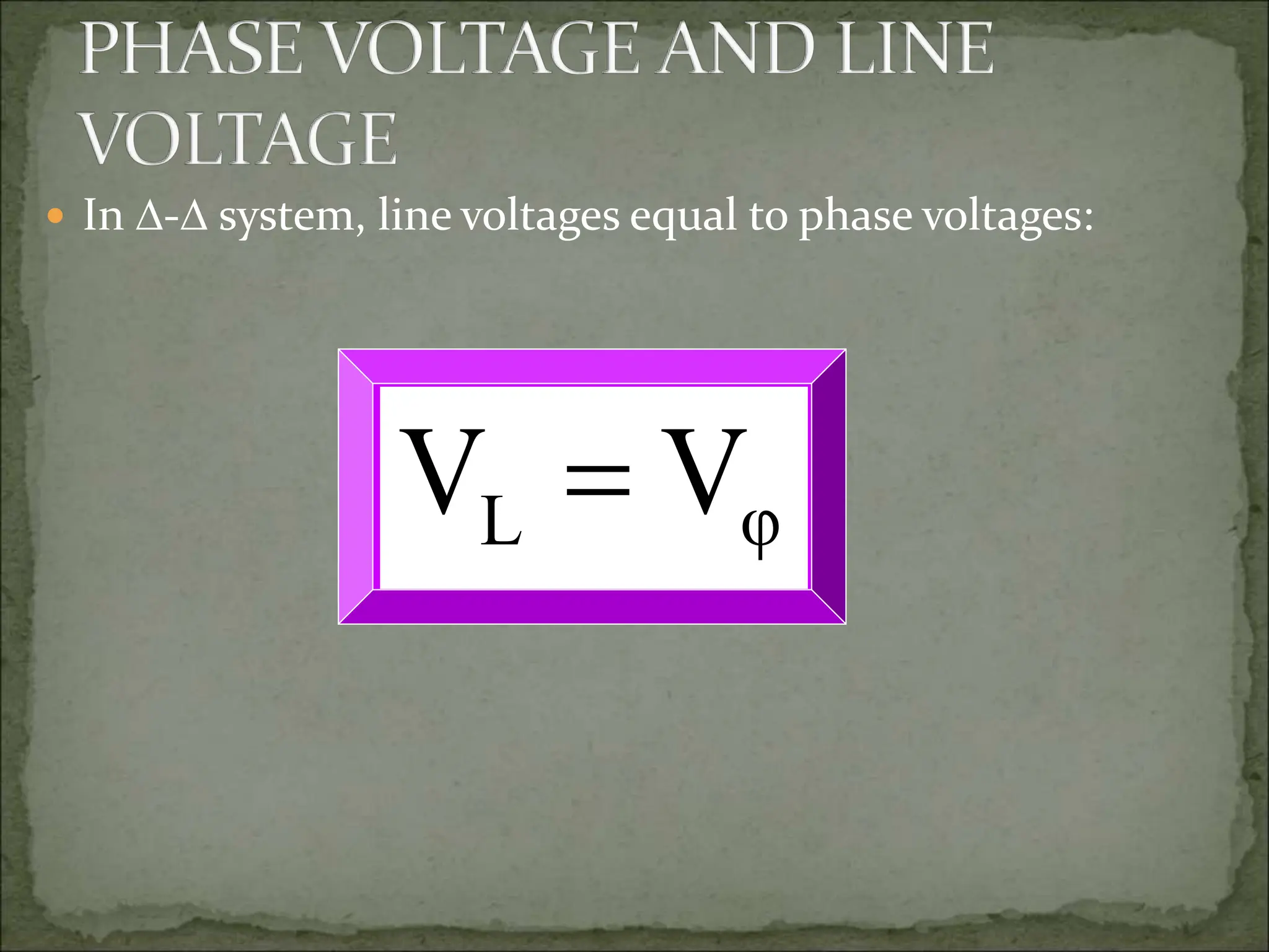  In - system, line voltages equal to phase voltages:
φ
L V
V 
 