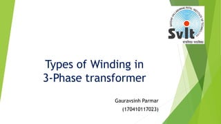 Types of Winding in
3-Phase transformer
Gauravsinh Parmar
(170410117023)
 