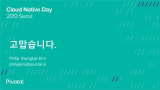 고맙습니다.
Philip Youngtae Kim
philipkim@pivotal.io
 