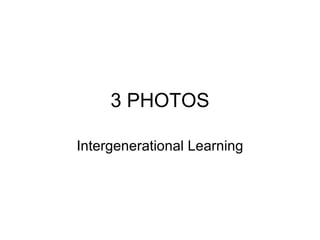 3 PHOTOS Intergenerational Learning 