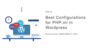 Best Configurations
for PHP.ini in
Wordpress
Resource Person: JAMES ANGELO V. AVES
PHP.ini
 