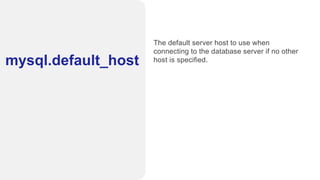 mysql.default_host
The default server host to use when
connecting to the database server if no other
host is specified.
 