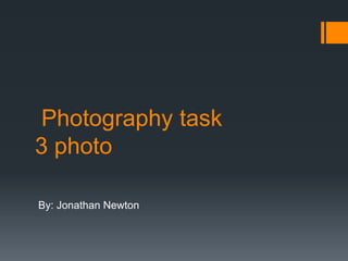 Photography task
3 photo

By: Jonathan Newton
 