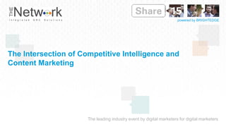 The leading industry event by digital marketers for digital marketers
powered by BRIGHTEDGE
The Intersection of Competitive Intelligence and
Content Marketing
 