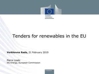 Verkhovna Rada, 21 February 2019
Pierre Loaëc
DG Energy, European Commission
Tenders for renewables in the EU
 