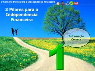 O Caminho Direto para a Independência Financeira 3 Pilares para a Independência Financeira Informação Correta 