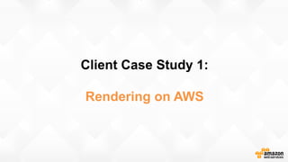 Client Case Study 1:
Rendering on AWS
 