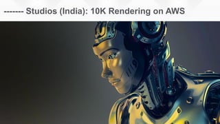 ------- Studios (India): 10K Rendering on AWS
 