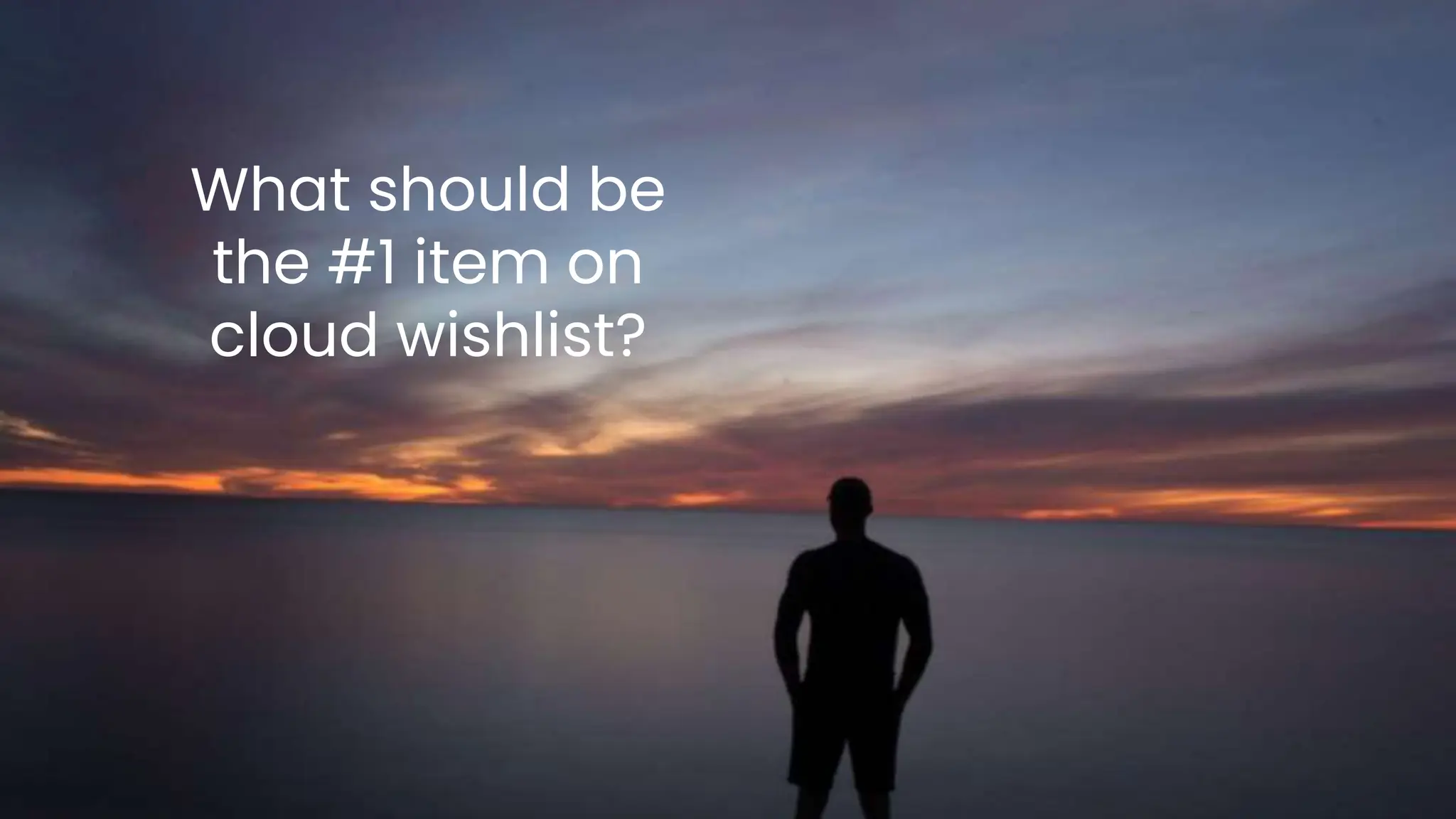chronosphere.io
What should be
the #1 item on
cloud wishlist?
 