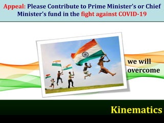 Appeal: Please Contribute to Prime Minister’s or Chief
Minister’s fund in the fight against COVID-19
we will
overcome
Kinematics
 
