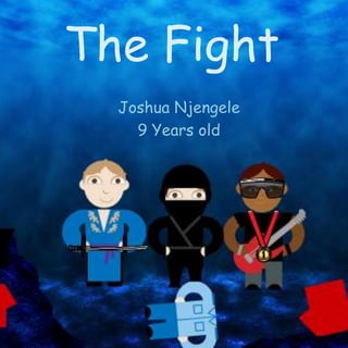 The Fight
Joshua Njengele
9 Years old
 