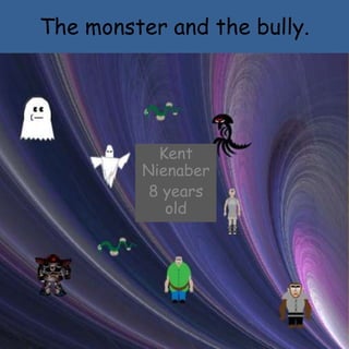 The monster and the bully.
Kent
Nienaber
8 years
old
 