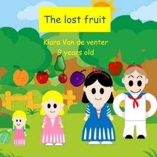 The lost fruit
Kiara Van de venter
9 years old
 