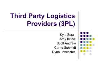 Third Party Logistics
     Providers (3PL)
                 Kyle Sera
                 Amy Irvine
               Scott Andrew
              Carrie Schmidt
             Ryan Lancaster
 