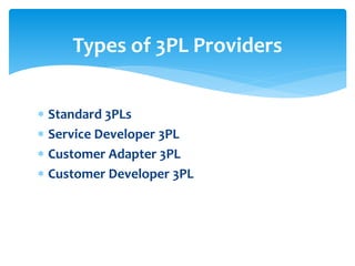  Standard 3PLs
 Service Developer 3PL
 Customer Adapter 3PL
 Customer Developer 3PL
Types of 3PL Providers
 