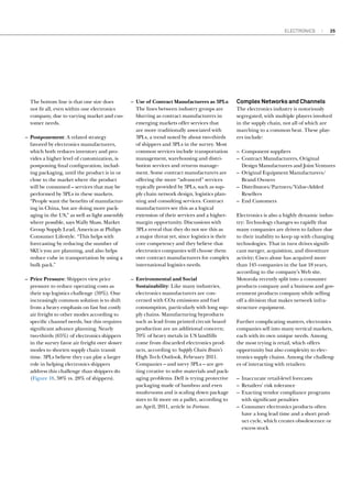 Electronics

The bottom line is that one size does
not fit all, even within one electronics
company, due to varying market and customer needs.
–– Postponement: A related strategy
favored by electronics manufacturers,
which both reduces inventory and provides a higher level of customization, is
postponing final configuration, including packaging, until the product is in or
close to the market where the product
will be consumed – services that may be
performed by 3PLs in these markets.
“People want the benefits of manufacturing in China, but are doing more packaging in the US,” as well as light assembly
where possible, says Wally Shaw, Market
Group Supply Lead, Americas at Philips
Consumer Lifestyle. “This helps with
forecasting by reducing the number of
SKUs you are planning, and also helps
reduce cube in transportation by using a
bulk pack.”
–– Price Pressure: Shippers view price
pressure to reduce operating costs as
their top logistics challenge (59%). One
increasingly common solution is to shift
from a heavy emphasis on fast but costly
air freight to other modes according to
specific channel needs, but this requires
significant advance planning. Nearly
two-thirds (65%) of electronics shippers
in the survey favor air freight over slower
modes to shorten supply chain transit
time. 3PLs believe they can play a larger
role in helping electronics shippers
address this challenge than shippers do
(Figure 18, 38% vs. 28% of shippers).

–– Use of Contract Manufacturers as 3PLs:
The lines between industry groups are
blurring as contract manufacturers in
emerging markets offer services that
are more traditionally associated with
3PLs, a trend noted by about two-thirds
of shippers and 3PLs in the survey. Most
common services include transportation
management, warehousing and distribution services and returns management. Some contract manufacturers are
offering the more “advanced” services
typically provided by 3PLs, such as supply chain network design, logistics planning and consulting services. Contract
manufacturers see this as a logical
extension of their services and a highermargin opportunity. Discussions with
3PLs reveal that they do not see this as
a major threat yet, since logistics is their
core competency and they believe that
electronics companies will choose them
over contract manufacturers for complex
international logistics needs.
–– Environmental and Social
Sustainability: Like many industries,
electronics manufacturers are concerned with CO2 emissions and fuel
consumption, particularly with long supply chains. Manufacturing byproducts
such as lead from printed circuit board
production are an additional concern;
70% of heavy metals in US landfills
come from discarded electronics products, according to Supply Chain Brain’s
High Tech Outlook, February 2011.
Companies – and savvy 3PLs – are getting creative to solve materials and packaging problems. Dell is trying protective
packaging made of bamboo and even
mushrooms and is scaling down package
sizes to fit more on a pallet, according to
an April, 2011, article in Fortune.

25

Complex Networks and Channels
The electronics industry is notoriously
segregated, with multiple players involved
in the supply chain, not all of which are
marching to a common beat. These players include:
–– Component suppliers
–– Contract Manufacturers, Original
Design Manufacturers and Joint Ventures
–– Original Equipment Manufacturers/
Brand Owners
–– Distributors/Partners/Value-Added
Resellers
–– End Customers
Electronics is also a highly dynamic industry: Technology changes so rapidly that
many companies are driven to failure due
to their inability to keep up with changing
technologies. That in turn drives significant merger, acquisition, and divestiture
activity; Cisco alone has acquired more
than 145 companies in the last 18 years,
according to the company’s Web site.
Motorola recently split into a consumer
products company and a business and government products company while selling
off a division that makes network infrastructure equipment.
Further complicating matters, electronics
companies sell into many vertical markets,
each with its own unique needs. Among
the most trying is retail, which offers
opportunity but also complexity to electronics supply chains. Among the challenges of interacting with retailers:
–– Inaccurate retail-level forecasts
–– Retailers’ risk tolerance
–– Exacting vendor compliance programs
with significant penalties
–– Consumer electronics products often
have a long lead time and a short product cycle, which creates obsolescence or
excess stock

 