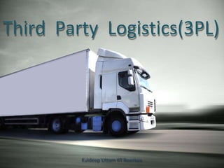 Third Party Logistics(3PL)
Kuldeep Uttam IIT Roorkee
 