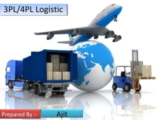 3PL/4PL Logistic3PL/4PL Logistic
AjitPrepared By :-
 