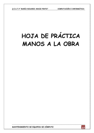 I.E.S.T.P “MARÍA ROSARIO ARAOZ PINTO” COMPUTACIÓN E INFORMÁTICA
MANTENIMIENTO DE EQUIPOS DE CÓMPUTO
23
HOJA DE PRÁCTICA
MANOS A LA OBRA
 