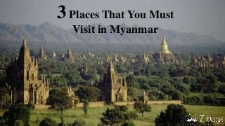 3Places That You Must
Visit in Myanmar
 
