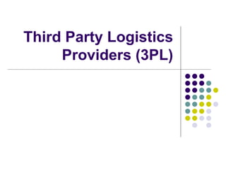 Third Party Logistics
     Providers (3PL)
 