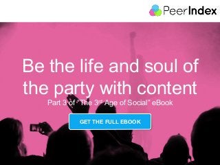 Be the life and soul of
the party with content
Part 3 of “The 3rd Age of Social” eBook
GET THE FULL EBOOK

1"

 