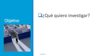 Objetivo
¿Qué quiero investigar?
ERICKA MATUS
 