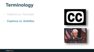 Terminology
8
‣ Captions vs. Transcript
‣ Captions vs. Subtitles
 