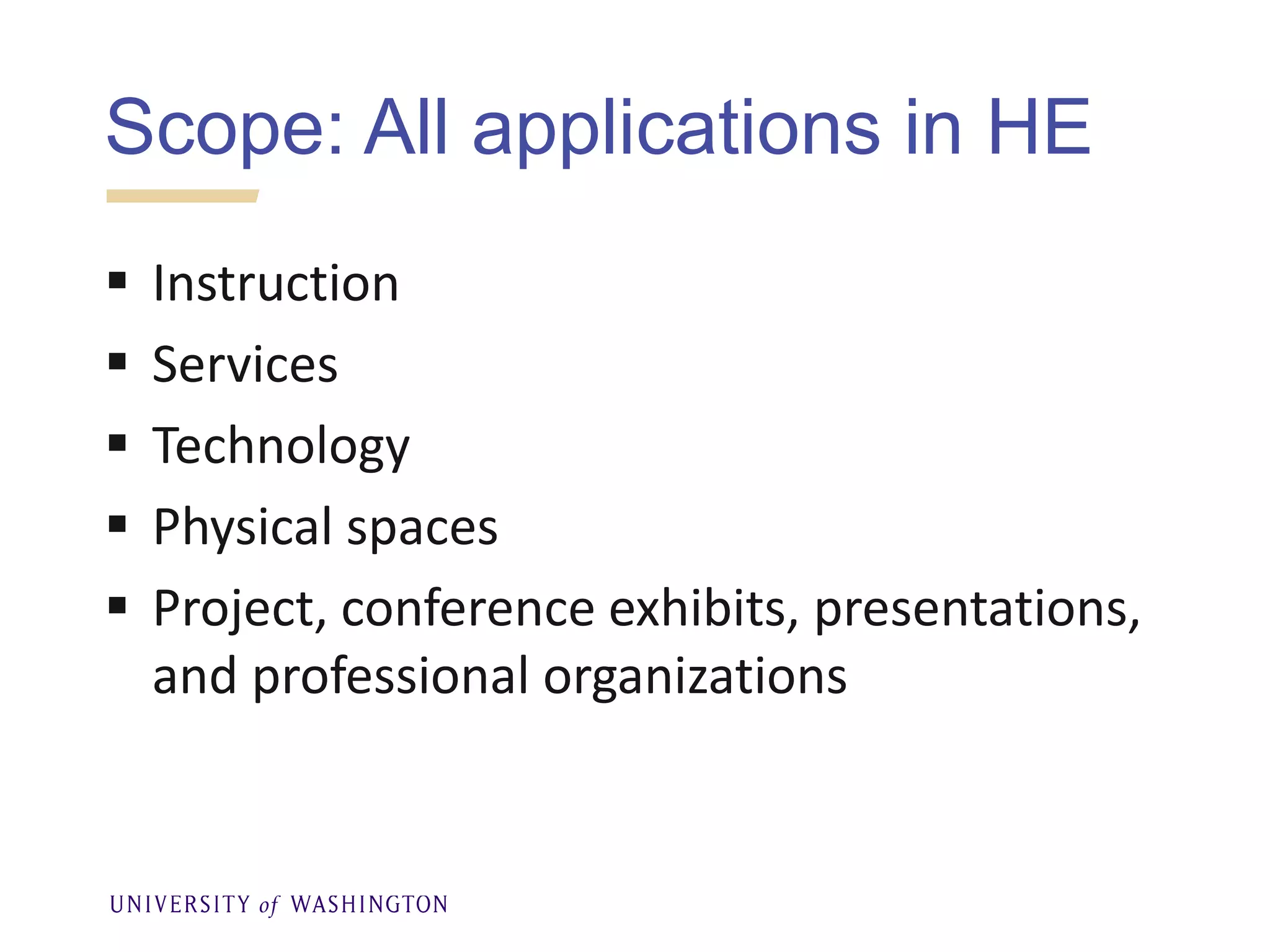  Instruction
 Services
 Technology
 Physical spaces
 Project, conference exhibits, presentations,
and professional organizations
Scope: All applications in HE
 