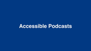 Accessible Podcasts
 