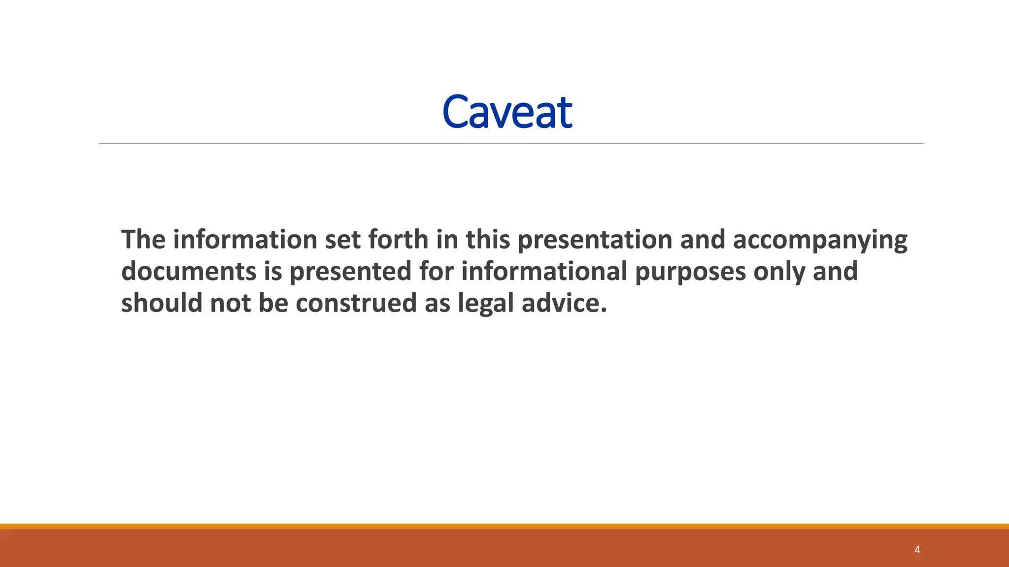 Caveat
The information set forth in this presentation and accompanying
documents is presented for informational purposes only and
should not be construed as legal advice.
4
 