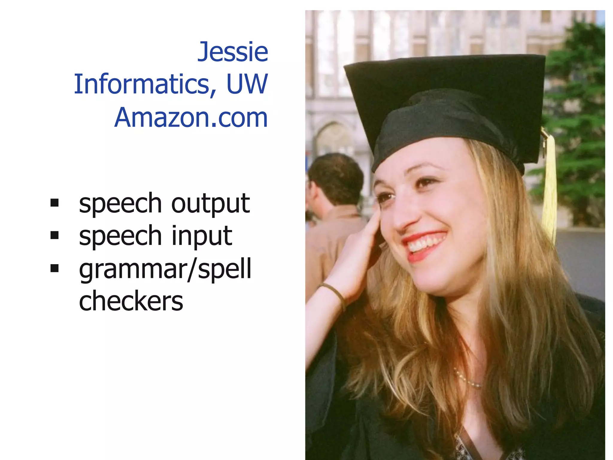 Jessie
Informatics, UW
Amazon.com
§ speech output
§ speech input
§ grammar/spell
checkers
 