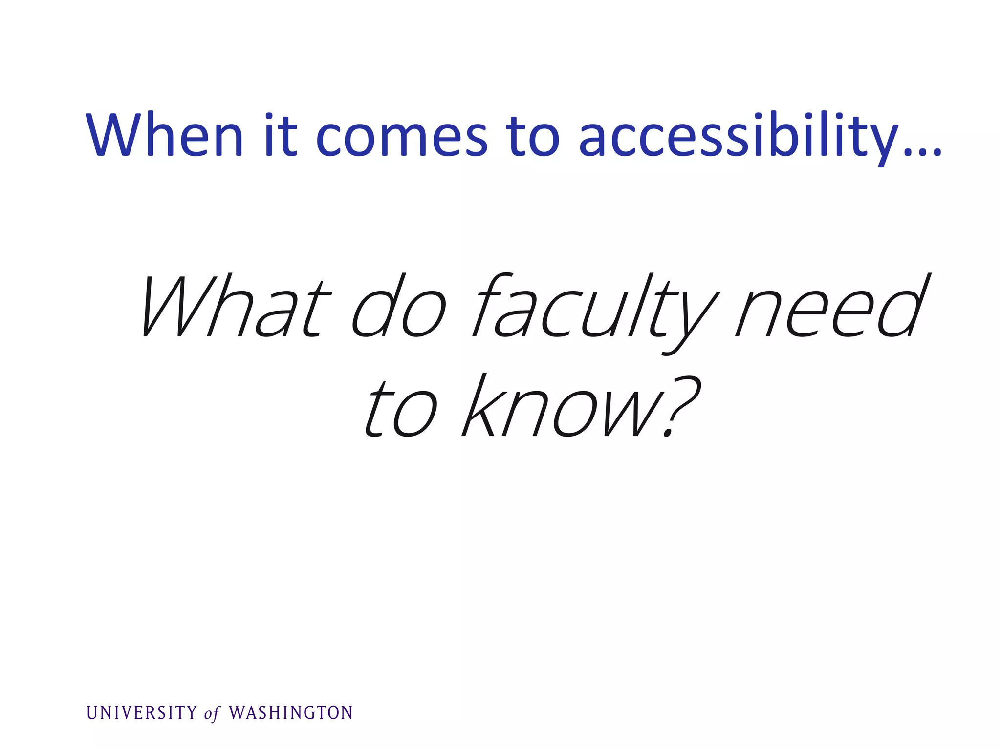 When it comes to accessibility…
What do faculty need
to know?
 