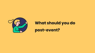 What should you do
post-event?
 