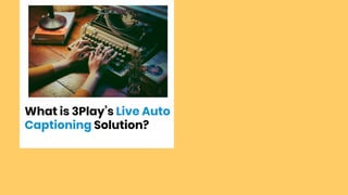 What is 3Play’s Live Auto
Captioning Solution?
 