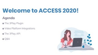 Agenda
◘ The 3Play Plugin
◘ Video Platform Integrations
◘ The 3Play API
◘ Q&A
Welcome to ACCESS 2020!
 