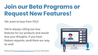Join our Beta Programs or
Request New Features!
We want to hear from YOU!
We’re always rolling out new
features for our products and would
love your thoughts. If you have
feature requests, send them our way
as well!
Please email product@3playmedia.com for more information.
 