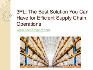 3PL: The Best Solution You Can
Have for Efficient Supply Chain
Operations
www.sartransport.com
 