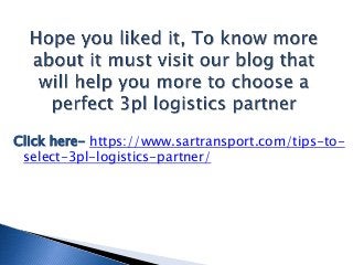Click here- https://www.sartransport.com/tips-to-
select-3pl-logistics-partner/
 