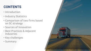 • Introduction
• Industry Statistics
• Comparison of two firms based
on SC strategy
• Sources of Innovation
• Best Practices & Adjacent
Industries
• Key challenges
• Summary
CONTENTS
2
 