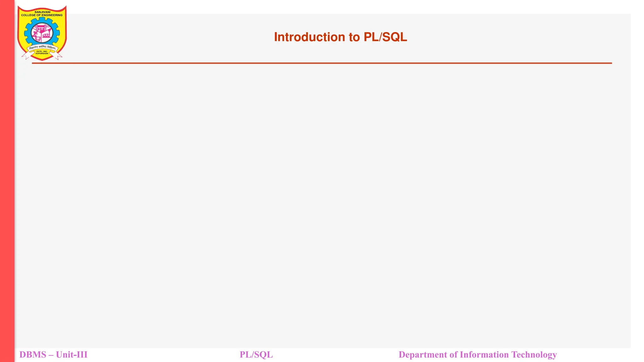 Introduction to PL/SQL
DBMS – Unit-III PL/SQL Department of Information Technology
 