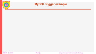 MySQL trigger example
DBMS – Unit-III PL/SQL Department of Information Technology
 