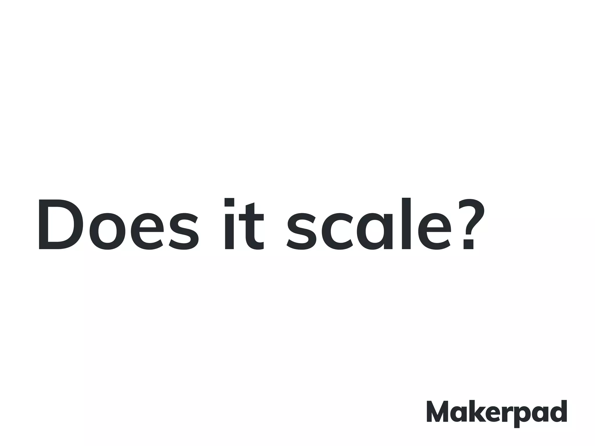 Does it scale?
 