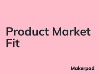 Product Market
Fit
 