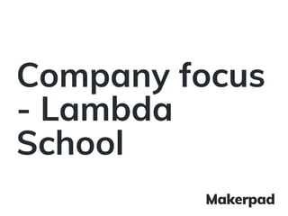 Company focus
- Lambda
School
 