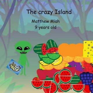 The crazy Island
Matthew Miah
9 years old
 