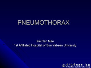 PNEUMOTHORAX Xie Can Mao 1st Affiliated Hospital of Sun Yat-sen Universty 
