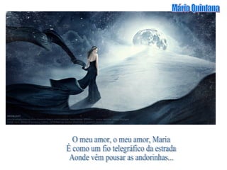 Mário Quintana O meu amor, o meu amor, Maria É como um fio telegráfico da estrada Aonde vêm pousar as andorinhas... 
