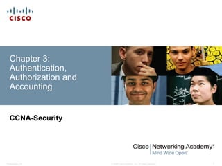 © 2008 Cisco Systems, Inc. All rights reserved.
Presentation_ID 1
Chapter 3:
Authentication,
Authorization and
Accounting
CCNA-Security
 